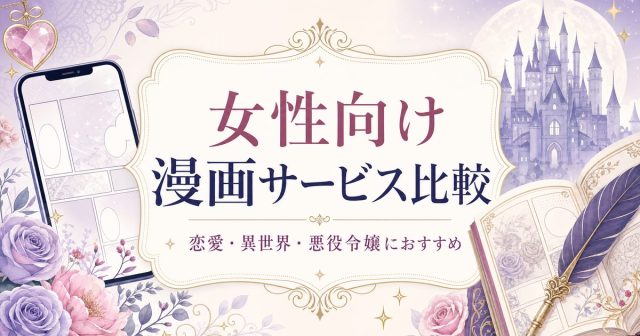 女性向け漫画を読むならどの電子コミックサービスがおすすめ？恋愛・異世界作品向けに比較